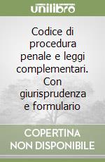 Codice di procedura penale e leggi complementari. Con giurisprudenza e formulario libro