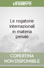 Le rogatorie internazionali in materia penale