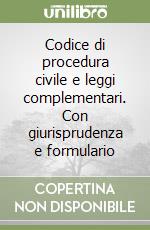 Codice di procedura civile e leggi complementari. Con giurisprudenza e formulario libro