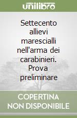 Settecento allievi marescialli nell'arma dei carabinieri. Prova preliminare libro