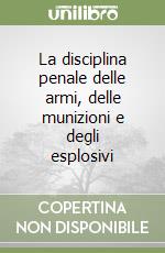 La disciplina penale delle armi, delle munizioni e degli esplosivi libro