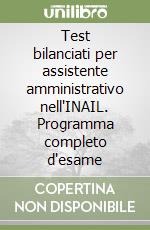 Test bilanciati per assistente amministrativo nell'INAIL. Programma completo d'esame libro