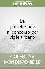 La preselezione al concorso per vigile urbano libro