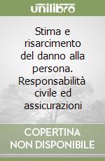 Stima e risarcimento del danno alla persona. Responsabilità civile ed assicurazioni