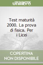 Test maturità 2000. La prova di fisica. Per i Licei libro