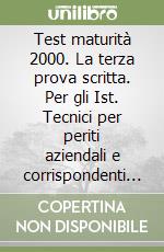 Test maturità 2000. La terza prova scritta. Per gli Ist. Tecnici per periti aziendali e corrispondenti in lingue estere e per il turismo libro