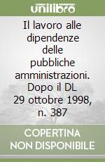 Il lavoro alle dipendenze delle pubbliche amministrazioni. Dopo il DL 29 ottobre 1998, n. 387 libro