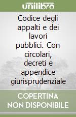 Codice degli appalti e dei lavori pubblici. Con circolari, decreti e appendice giurisprudenziale libro