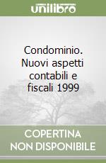 Condominio. Nuovi aspetti contabili e fiscali 1999 libro