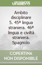 Ambito disciplinare 5. 45ª lingua straniera. 46ª lingua e civiltà straniera. Spagnolo