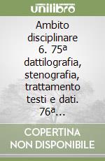 Ambito disciplinare 6. 75ª dattilografia, stenografia, trattamento testi e dati. 76ª trattamento testi, calcolo, contabilità elettronica... libro