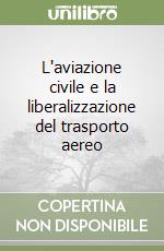 L'aviazione civile e la liberalizzazione del trasporto aereo libro