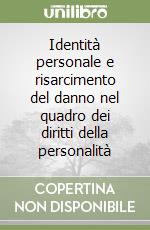 Identità personale e risarcimento del danno nel quadro dei diritti della personalità libro