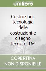 Costruzioni, tecnologia delle costruzioni e disegno tecnico. 16ª libro