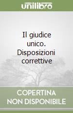 Il giudice unico. Disposizioni correttive libro