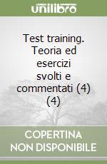 Test training. Teoria ed esercizi svolti e commentati (4) (4) libro