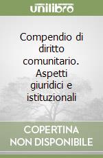Compendio di diritto comunitario. Aspetti giuridici e istituzionali libro