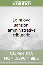 Le nuove sanzioni amministrative tributarie libro