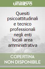 Quesiti psicoattitudinali e tecnico professionali negli enti locali area amministrativa libro