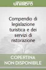 Compendio di legislazione turistica e dei servizi di ristorazione libro