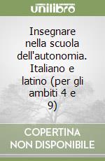 Insegnare nella scuola dell'autonomia. Italiano e latino (per gli ambiti 4 e 9) libro