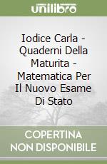 Iodice Carla - Quaderni Della Maturita - Matematica Per Il Nuovo Esame Di Stato libro
