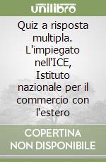 Quiz a risposta multipla. L'impiegato nell'ICE, Istituto nazionale per il commercio con l'estero libro