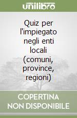 Quiz per l'impiegato negli enti locali (comuni, province, regioni) libro