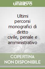 Ultimi percorsi monografici di diritto civile, penale e amministrativo libro