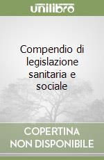 Compendio di legislazione sanitaria e sociale libro