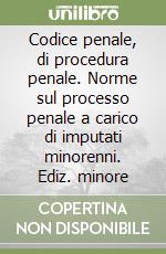 Codice penale, di procedura penale. Norme sul processo penale a carico di imputati minorenni. Ediz. minore libro