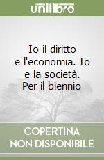 Io il diritto e l'economia. Io e la società. Per il biennio libro