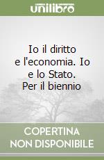 Io il diritto e l'economia. Io e lo Stato. Per il biennio libro