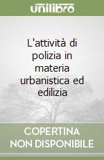 L'attività di polizia in materia urbanistica ed edilizia libro