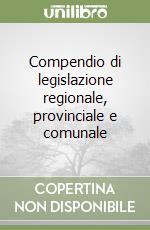 Compendio di legislazione regionale, provinciale e comunale libro