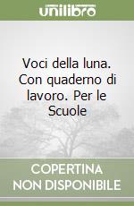 Voci della luna. Con quaderno di lavoro. Per le Scuole libro