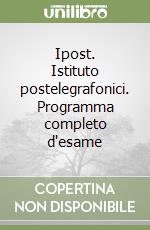 Ipost. Istituto postelegrafonici. Programma completo d'esame libro
