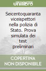 Seicentoquaranta viceispettori nella polizia di Stato. Prova simulata dei test preliminari libro