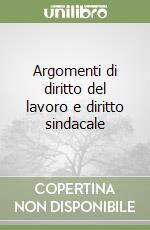 Argomenti di diritto del lavoro e diritto sindacale libro