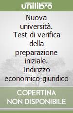 Nuova università. Test di verifica della preparazione iniziale. Indirizzo economico-giuridico libro