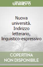 Nuova università. Indirizzo letterario, linguistico-espressivo libro