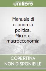 Manuale di economia politica. Micro e macroeconomia libro