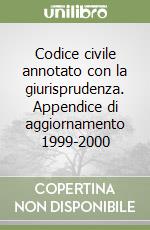 Codice civile annotato con la giurisprudenza. Appendice di aggiornamento 1999-2000 libro