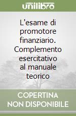 L'esame di promotore finanziario. Complemento esercitativo al manuale teorico libro