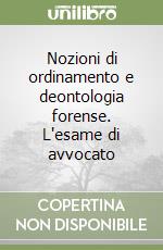 Nozioni di ordinamento e deontologia forense. L'esame di avvocato libro