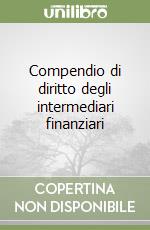 Compendio di diritto degli intermediari finanziari libro