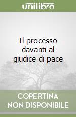 Il processo davanti al giudice di pace libro