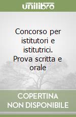 Concorso per istitutori e istitutrici. Prova scritta e orale libro