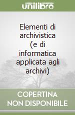 Elementi di archivistica (e di informatica applicata agli archivi) libro