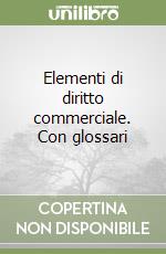 Elementi di diritto commerciale. Con glossari libro